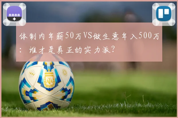体制内年薪50万VS做生意年入500万：谁才是真正的实力派？