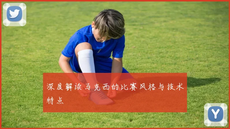 深度解读马克西的比赛风格与技术特点
