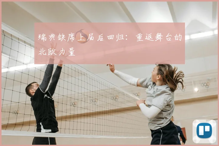 瑞典缺席上届后回归:重返舞台的北欧力量